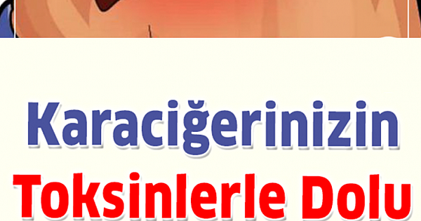 Karaciğerinizin Toksinlerle Dolu Olduğunun 6 Belirtisi 