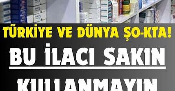 Sakın Bu İlacı Kullanmayın! 