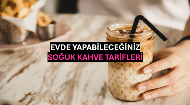 Evde Yapabileceğiniz Soğuk Kahve Tarifleri