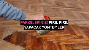 Parkelerinizi Pırıl Pırıl Yapacak Yöntemler