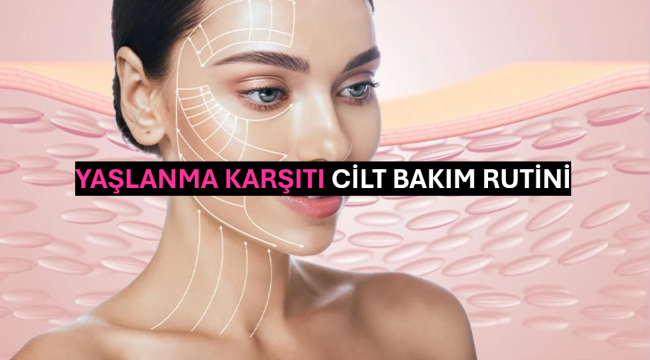 Yaşlanma Karşıtı Cilt Bakım Rutini