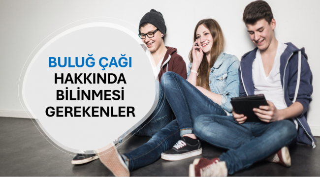 Buluğ Çağı Hakkında Bilinmesi Gerekenler